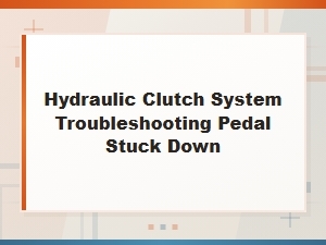 Diagnosing a Hydraulic Clutch Pedal Stuck Down