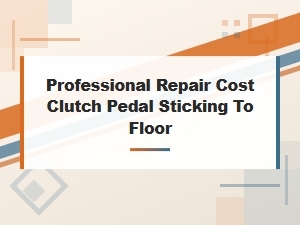 Diagnosing a Sticking Clutch Pedal and Repair Costs