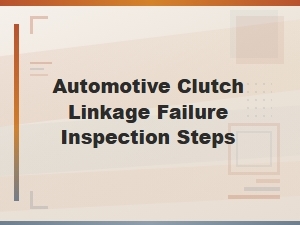 A Guide to Inspecting Automotive Clutch Linkage