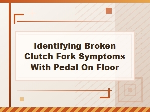 How to Diagnose a Broken Clutch Fork