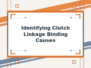 Identifying Causes of Clutch Linkage Binding